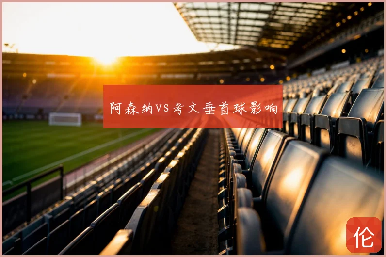 阿森纳vs考文垂首球影响