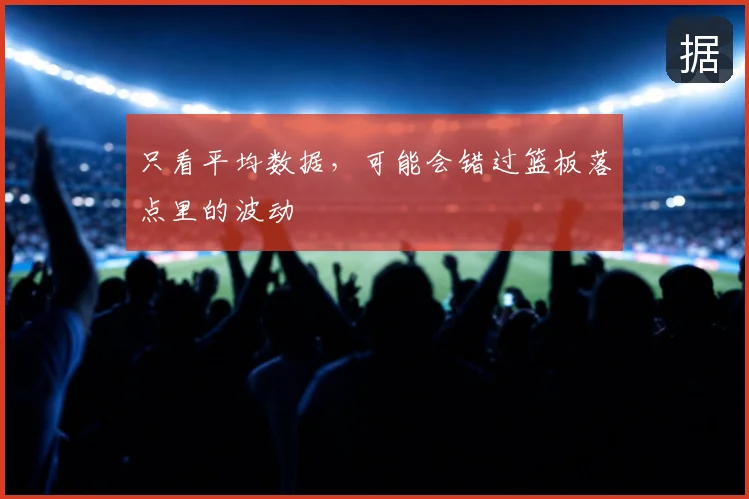 只看平均数据,可能会错过篮板落点里的波动