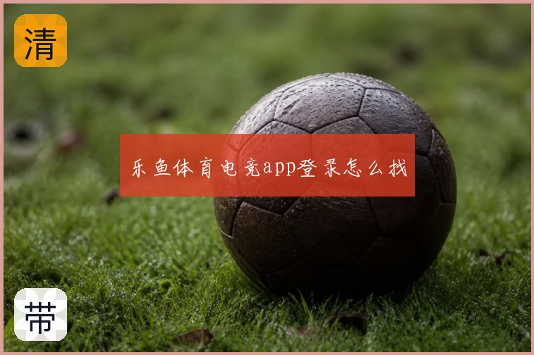 乐鱼体育电竞app登录怎么找